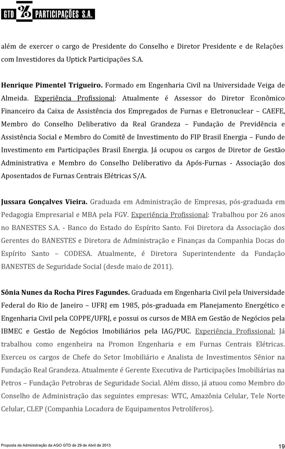 Experiência Profissional: Atualmente é Assessor do Diretor Econômico Financeiro da Caixa de Assistência dos Empregados de Furnas e Eletronuclear CAEFE, Membro do Conselho Deliberativo da Real