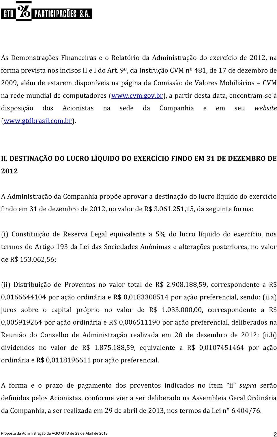 br), a partir desta data, encontram-se à disposição dos Acionistas na sede da Companhia e em seu website (www.gtdbrasil.com.br). II.