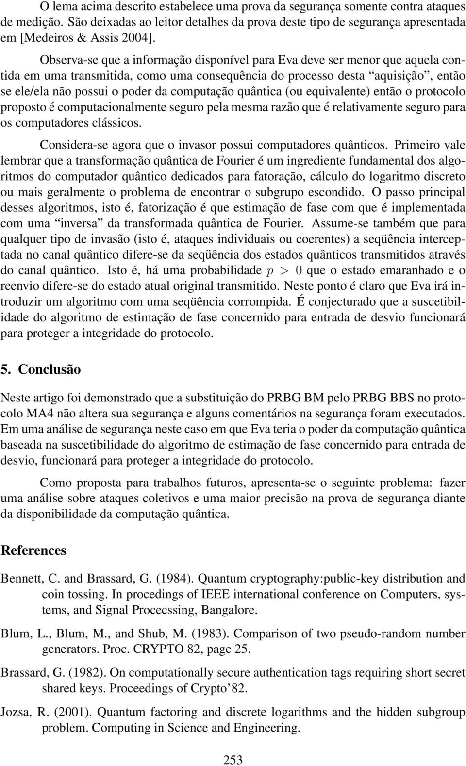 computação quântica (ou equivalente) então o protocolo proposto é computacionalmente seguro pela mesma razão que é relativamente seguro para os computadores clássicos.