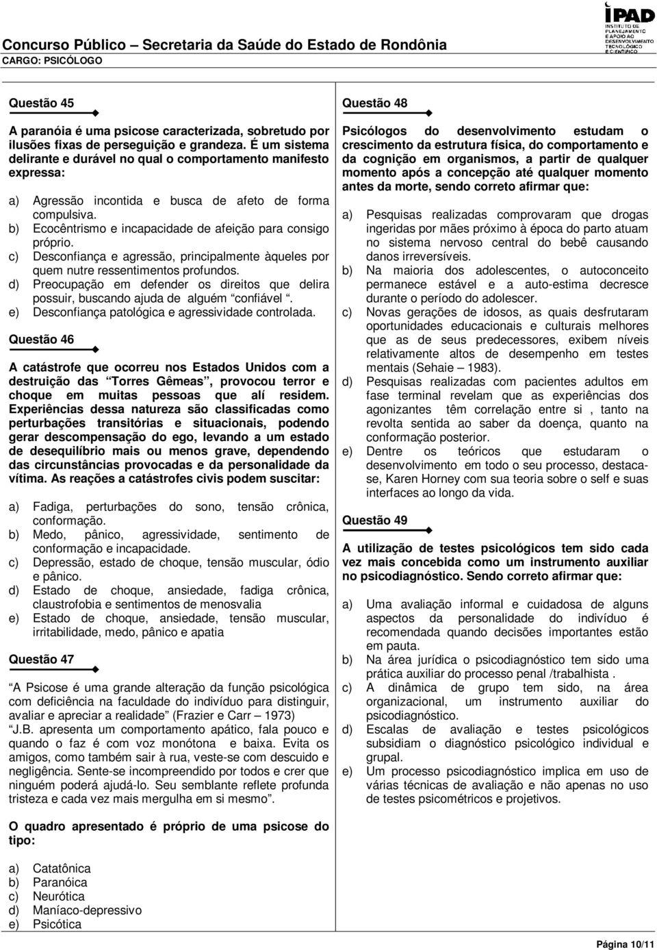 c) Desconfiança e agressão, principalmente àqueles por quem nutre ressentimentos profundos. d) Preocupação em defender os direitos que delira possuir, buscando ajuda de alguém confiável.