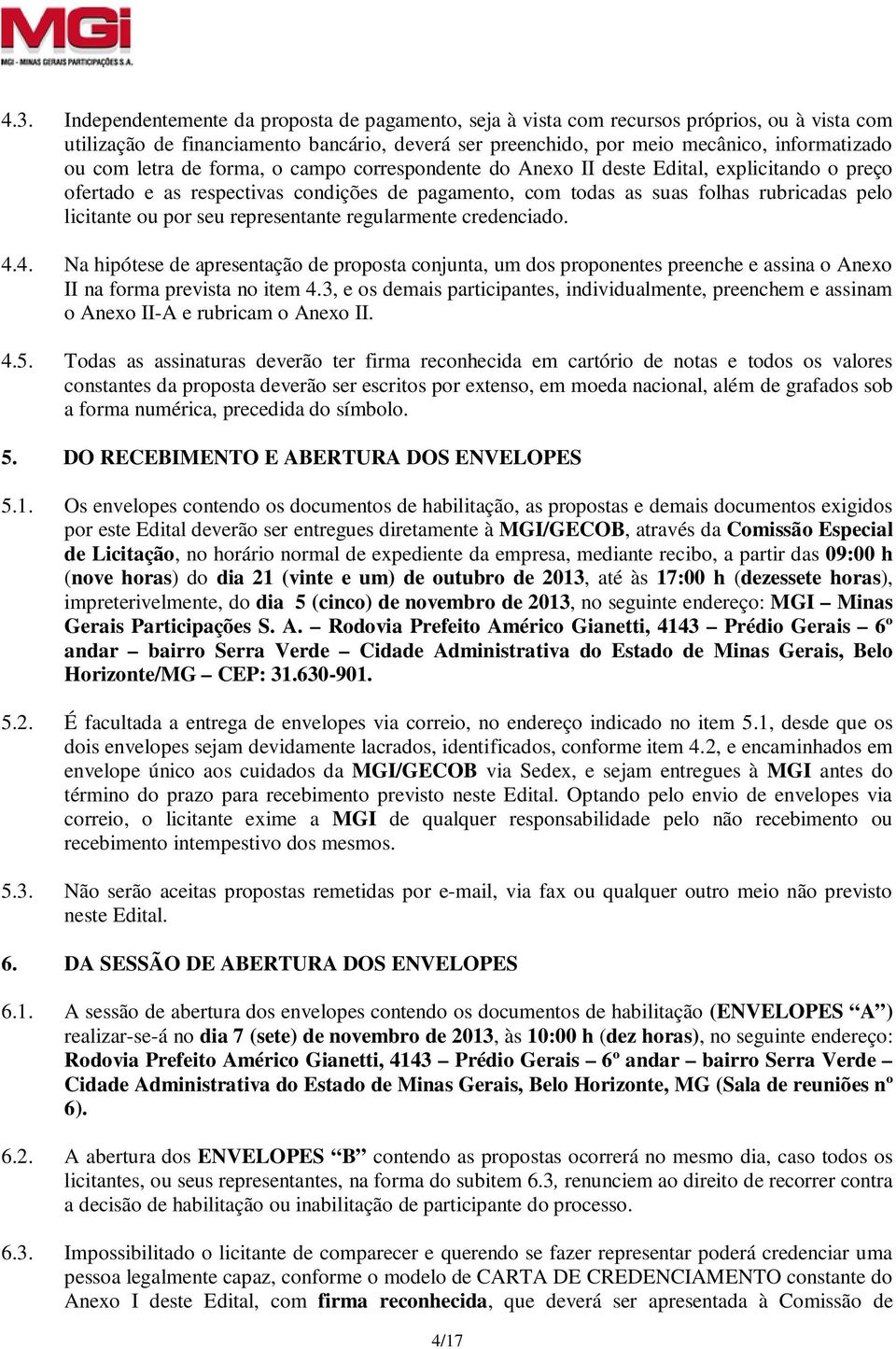 seu representante regularmente credenciado. 4.4. Na hipótese de apresentação de proposta conjunta, um dos proponentes preenche e assina o Anexo II na forma prevista no item 4.