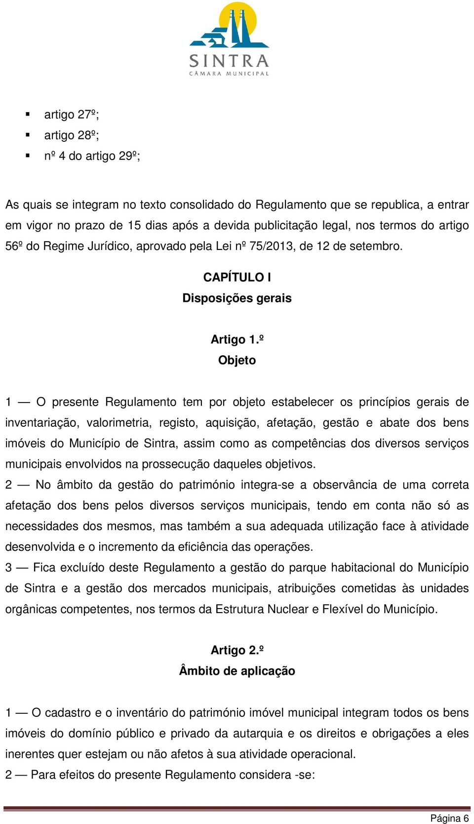 º Objeto 1 O presente Regulamento tem por objeto estabelecer os princípios gerais de inventariação, valorimetria, registo, aquisição, afetação, gestão e abate dos bens imóveis do Município de Sintra,