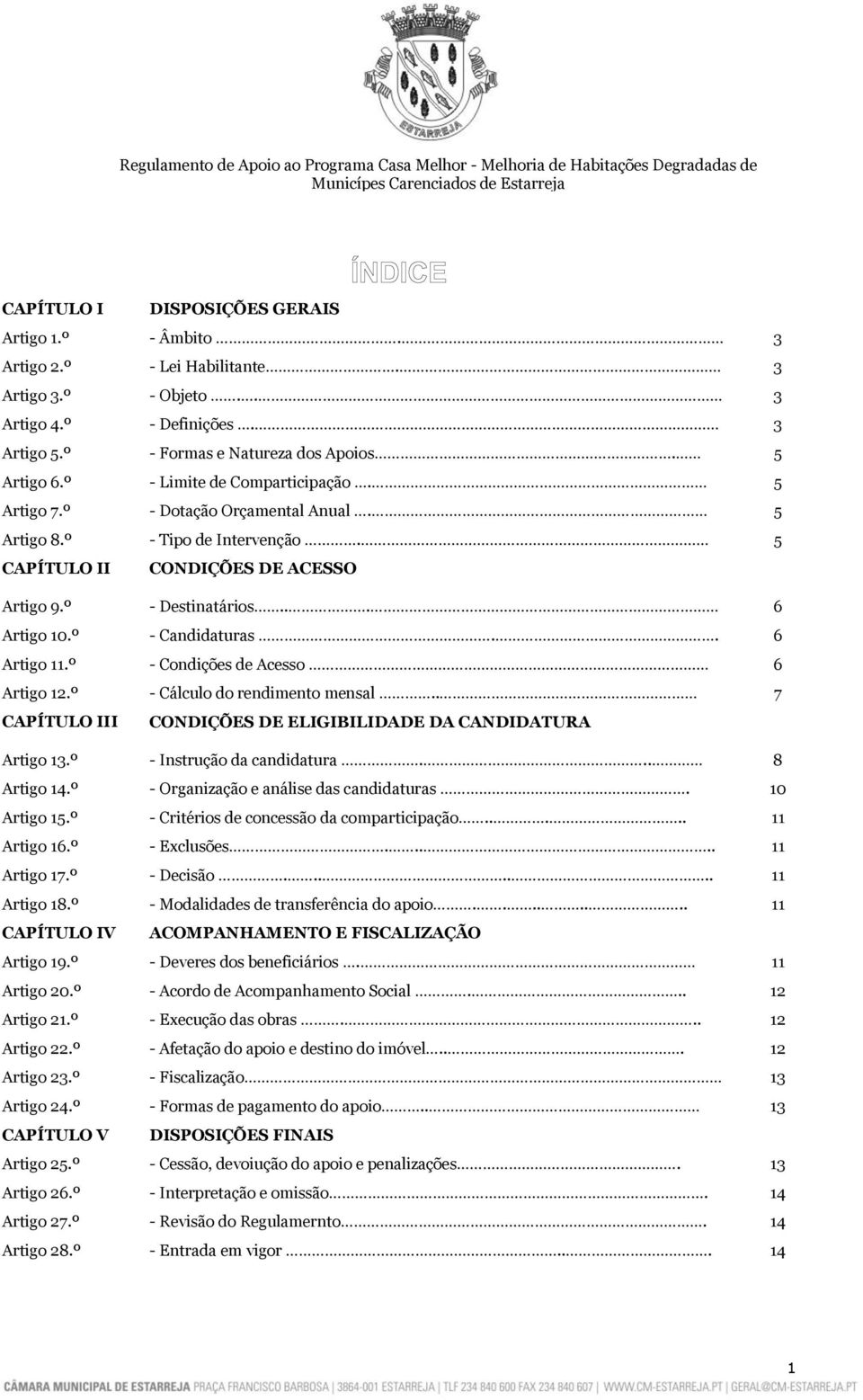 º - Destinatários... 6 Artigo 10.º - Candidaturas.. 6 Artigo 11.º - Condições de Acesso 6 Artigo 12.º - Cálculo do rendimento mensal.