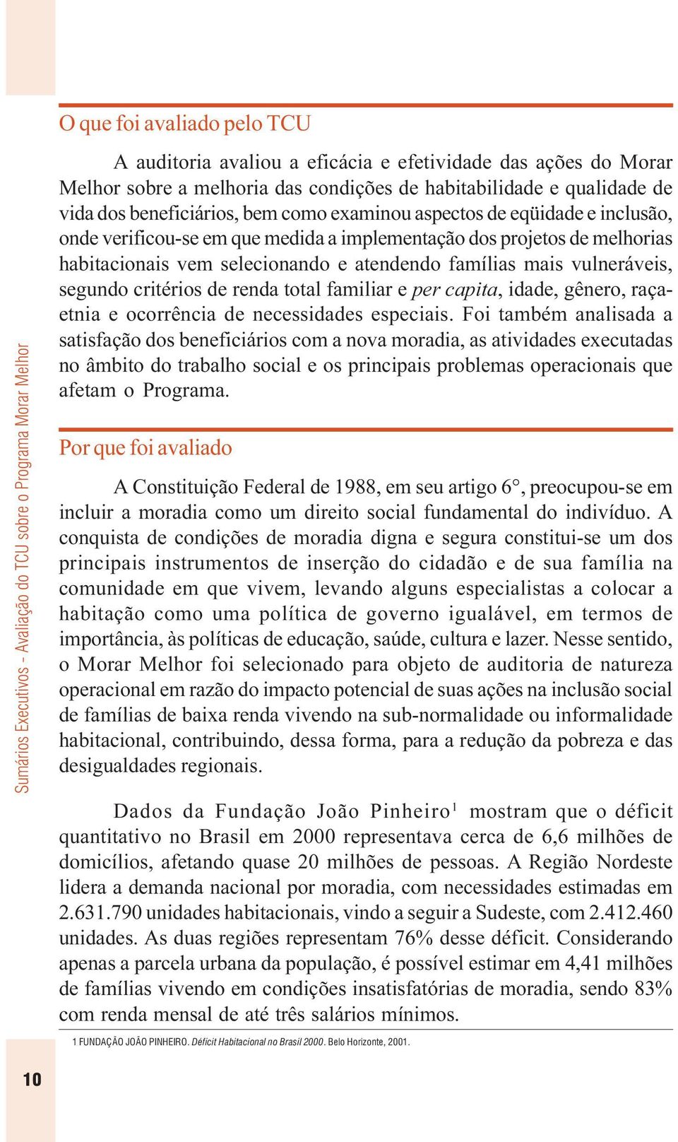 critérios de renda total familiar e per capita, idade, gênero, raçaetnia e ocorrência de necessidades especiais.