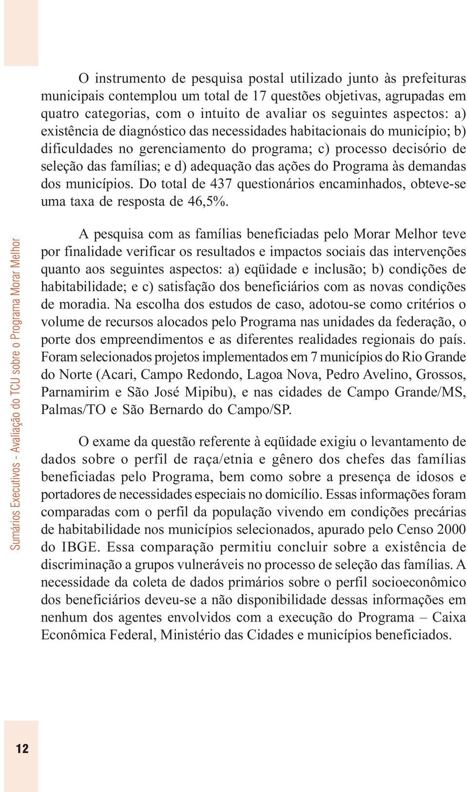 ações do Programa às demandas dos municípios. Do total de 437 questionários encaminhados, obteve-se uma taxa de resposta de 46,5%.