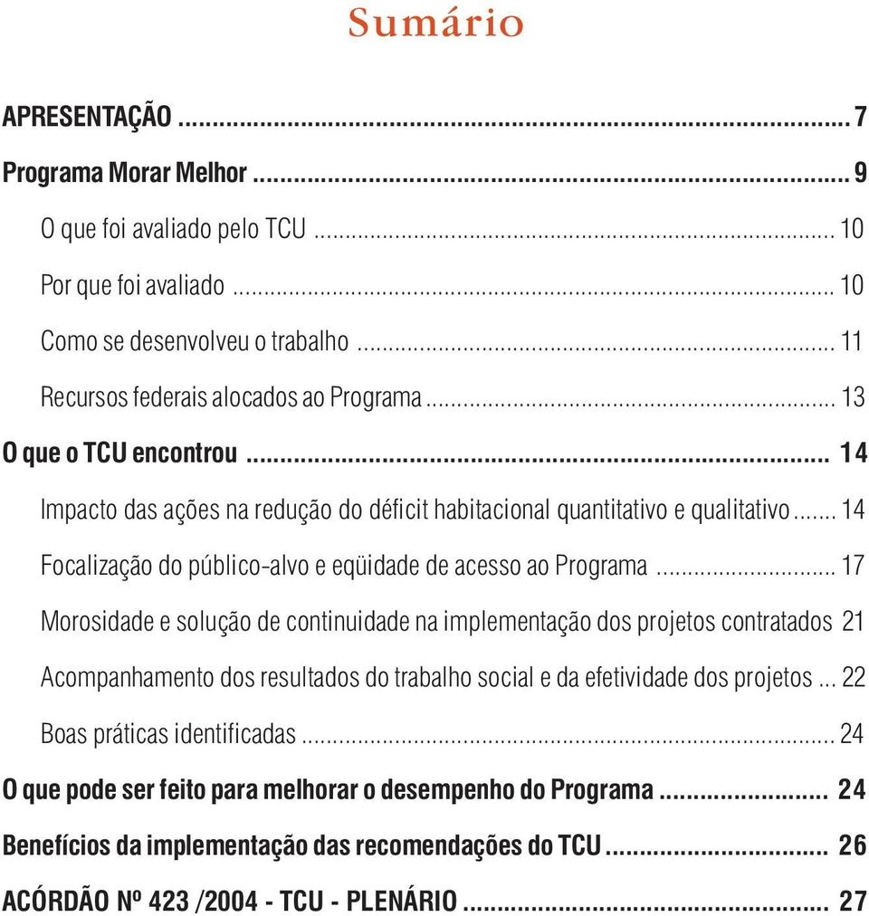 .. 17 Morosidade e solução de continuidade na implementação dos projetos contratados 21 Acompanhamento dos resultados do trabalho social e da efetividade dos projetos.