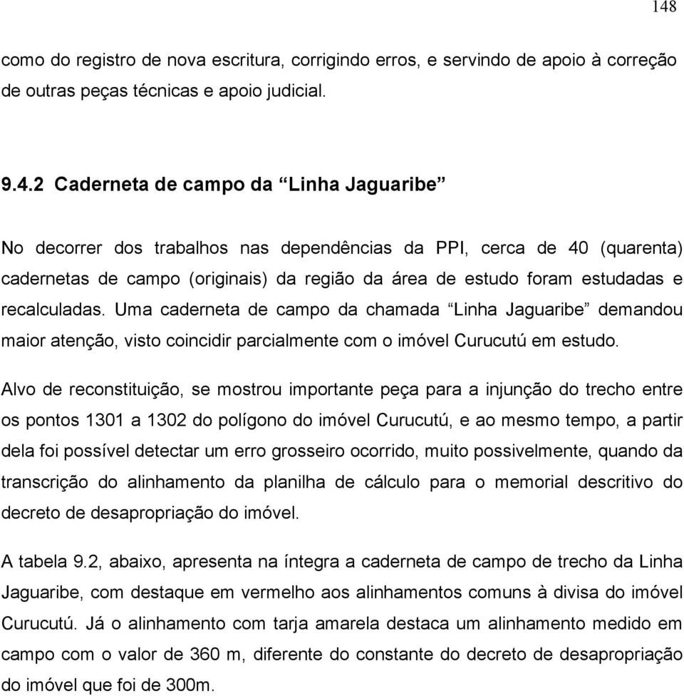 Uma caderneta de campo da chamada Linha Jaguaribe demandou maior atenção, visto coincidir parcialmente com o imóvel Curucutú em estudo.