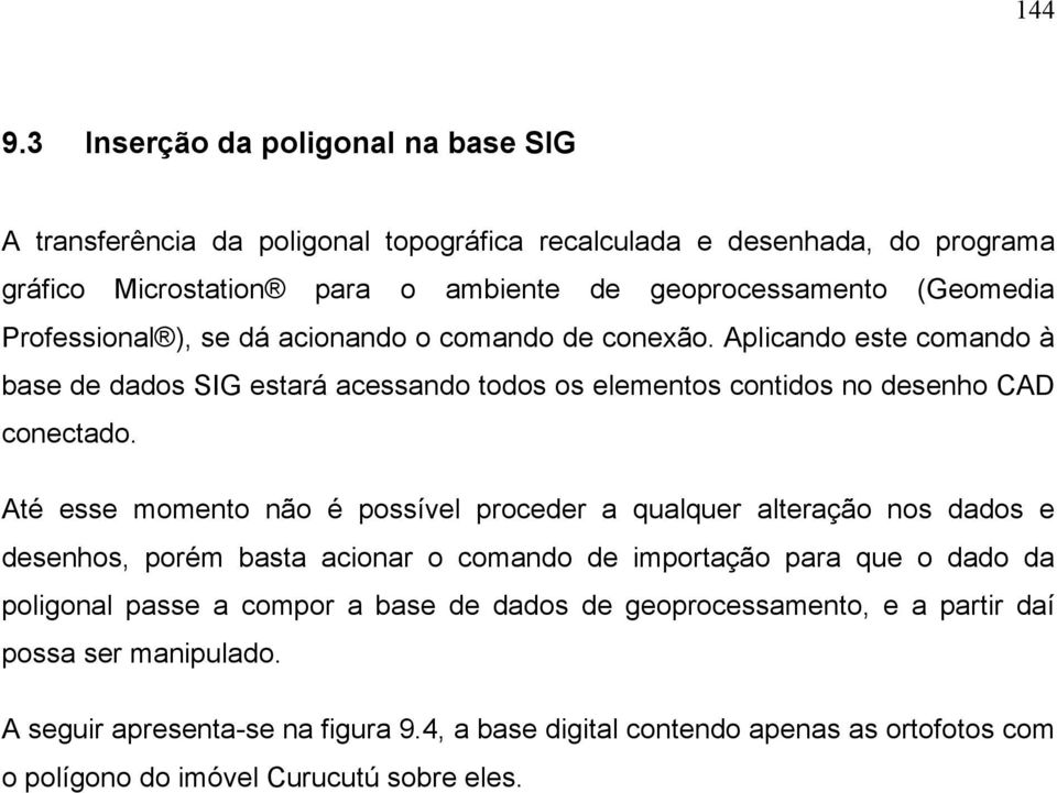 Professional ), se dá acionando o comando de conexão. Aplicando este comando à base de dados SIG estará acessando todos os elementos contidos no desenho CAD conectado.