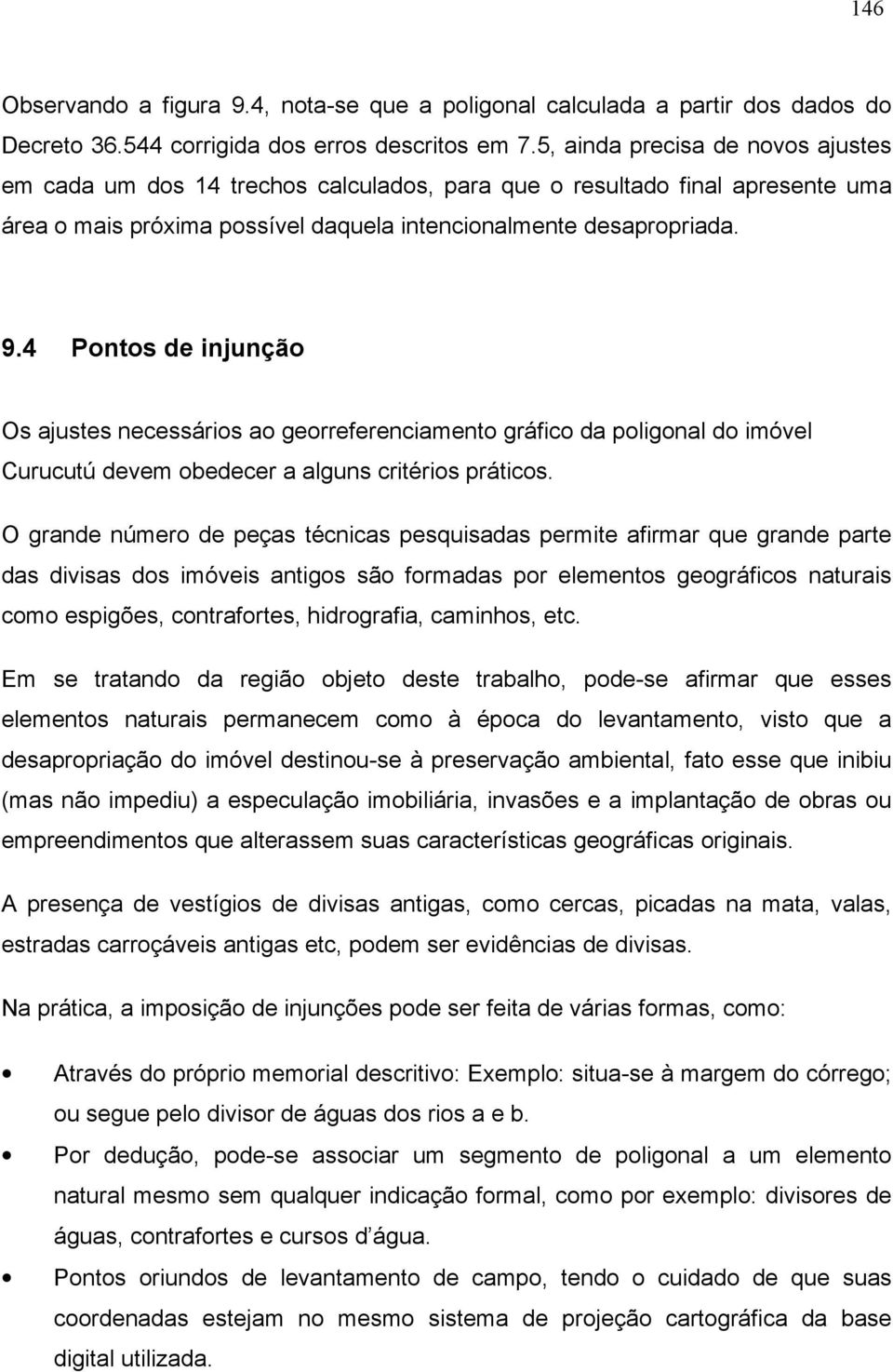 4 Pontos de injunção Os ajustes necessários ao georreferenciamento gráfico da poligonal do imóvel Curucutú devem obedecer a alguns critérios práticos.