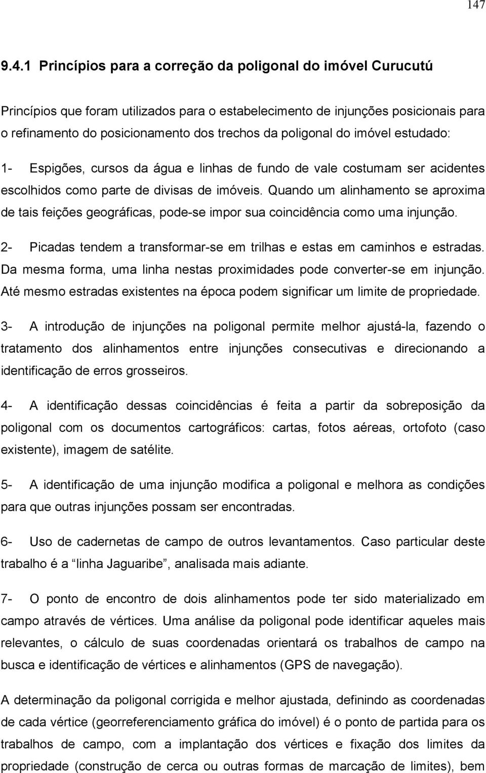 Quando um alinhamento se aproxima de tais feições geográficas, pode-se impor sua coincidência como uma injunção. 2- Picadas tendem a transformar-se em trilhas e estas em caminhos e estradas.