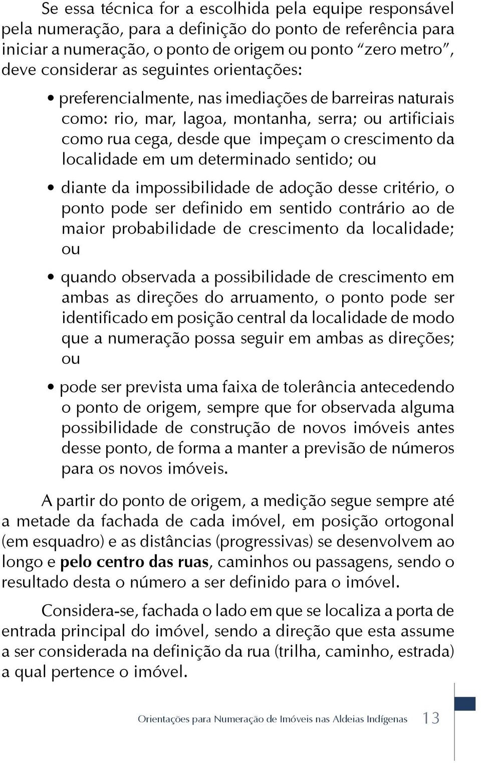 um determinado sentido; ou diante da impossibilidade de adoção desse critério, o ponto pode ser definido em sentido contrário ao de maior probabilidade de crescimento da localidade; ou quando