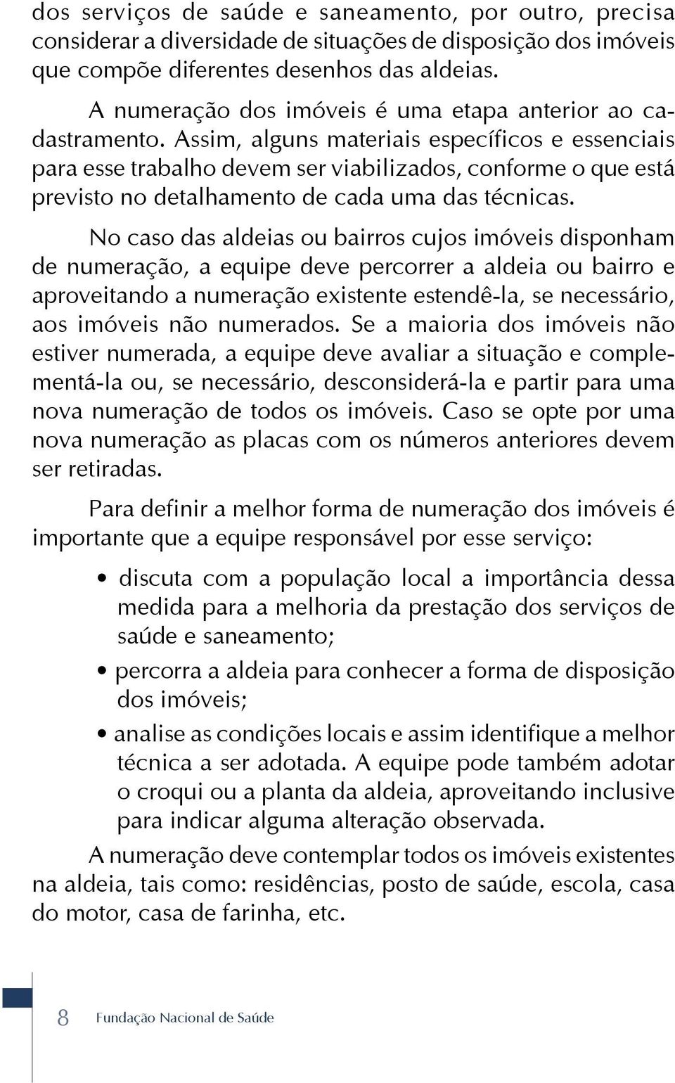 Assim, alguns materiais específicos e essenciais para esse trabalho devem ser viabilizados, conforme o que está previsto no detalhamento de cada uma das técnicas.