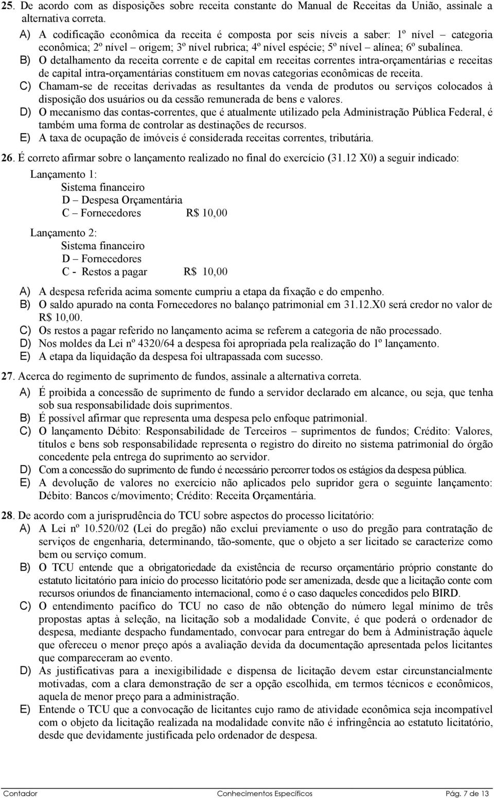 B) O detalhamento da receita corrente e de capital em receitas correntes intra-orçamentárias e receitas de capital intra-orçamentárias constituem em novas categorias econômicas de receita.