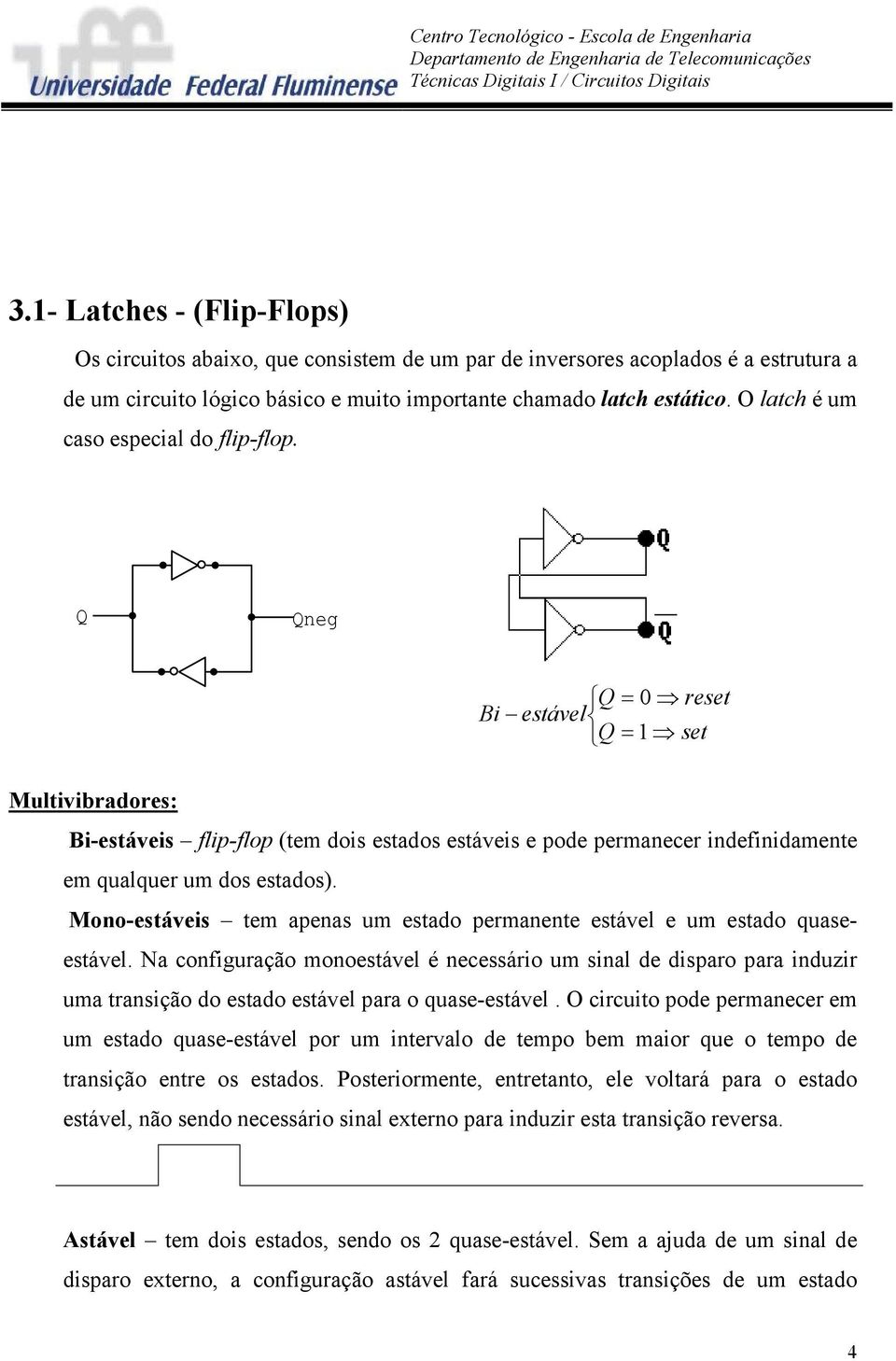 Q Qneg Q = 0 reset Bi estável Q = 1 set Multivibradores: Bi-estáveis flip-flop (tem dois estados estáveis e pode permanecer indefinidamente em qualquer um dos estados).