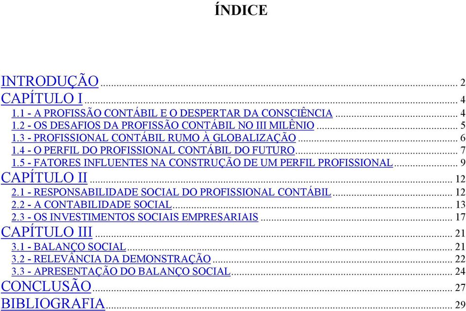 5 - FATORES INFLUENTES NA CONSTRUÇÃO DE UM PERFIL PROFISSIONAL... 9 CAPÍTULO II... 12 2.1 - RESPONSABILIDADE SOCIAL DO PROFISSIONAL CONTÁBIL... 12 2.2 - A CONTABILIDADE SOCIAL.