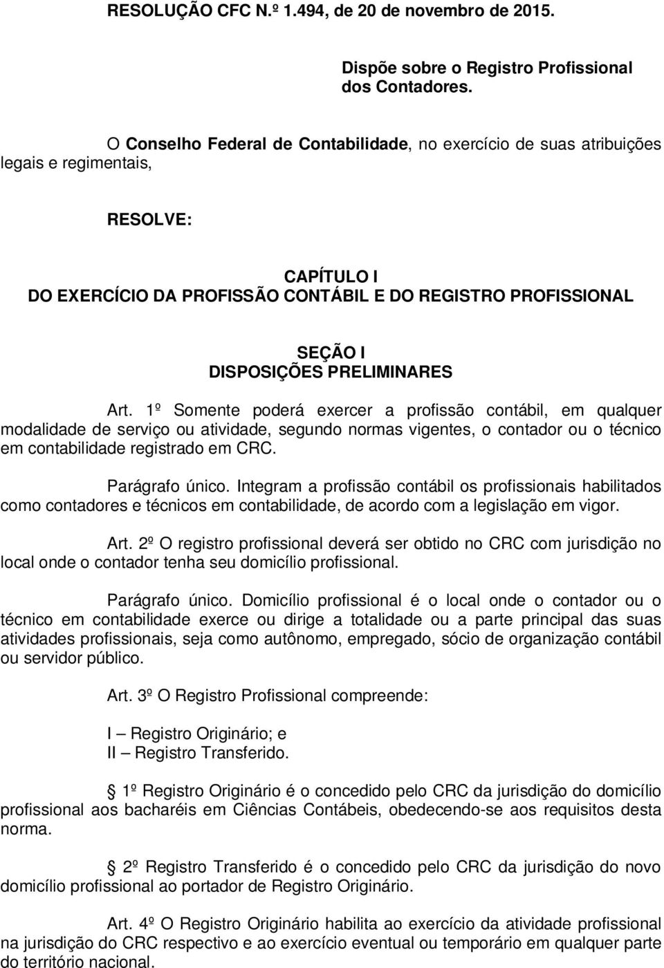 PRELIMINARES Art. 1º Somente poderá exercer a profissão contábil, em qualquer modalidade de serviço ou atividade, segundo normas vigentes, o contador ou o técnico em contabilidade registrado em CRC.