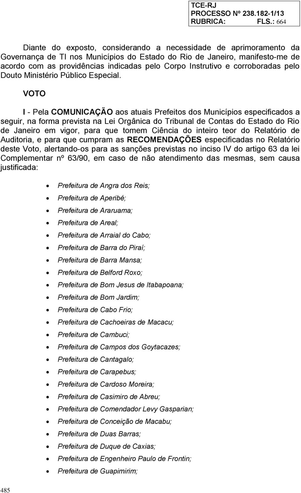 Instrutivo e corroboradas pelo Douto Ministério Público Especial.