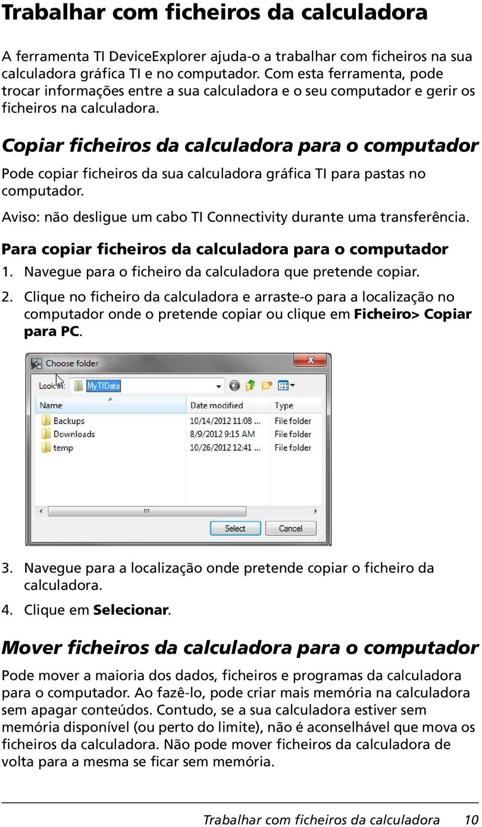Copiar ficheiros da calculadora para o computador Pode copiar ficheiros da sua calculadora gráfica TI para pastas no computador. Aviso: não desligue um cabo TI Connectivity durante uma transferência.