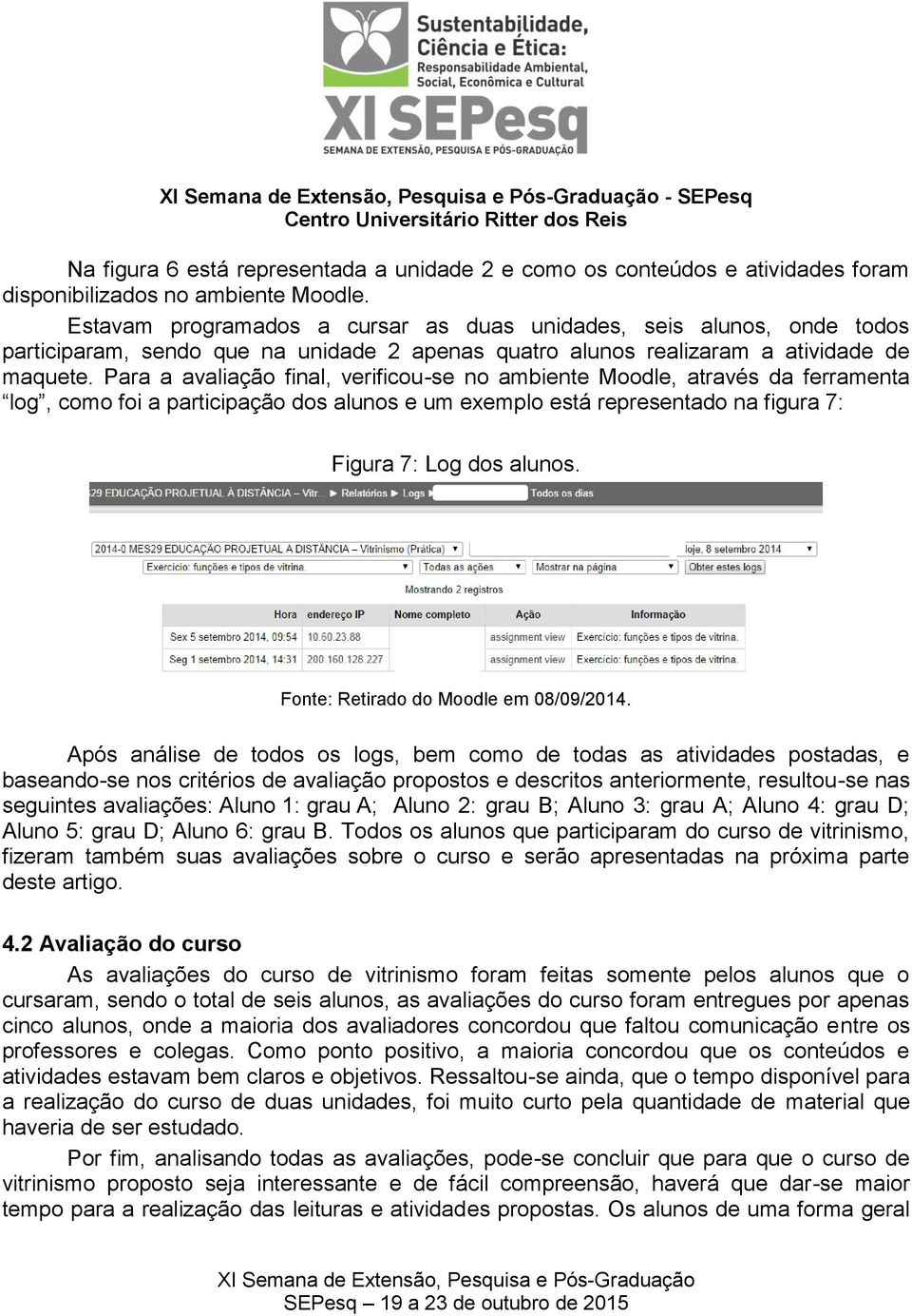 Para a avaliação final, verificou-se no ambiente Moodle, através da ferramenta log, como foi a participação dos alunos e um exemplo está representado na figura 7: Figura 7: Log dos alunos.