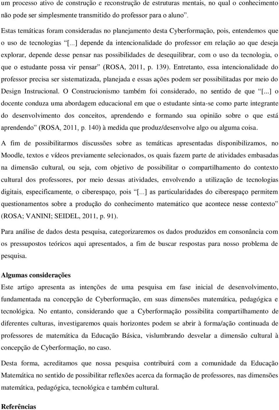 ..] depende da intencionalidade do professor em relação ao que deseja explorar, depende desse pensar nas possibilidades de desequilibrar, com o uso da tecnologia, o que o estudante possa vir pensar