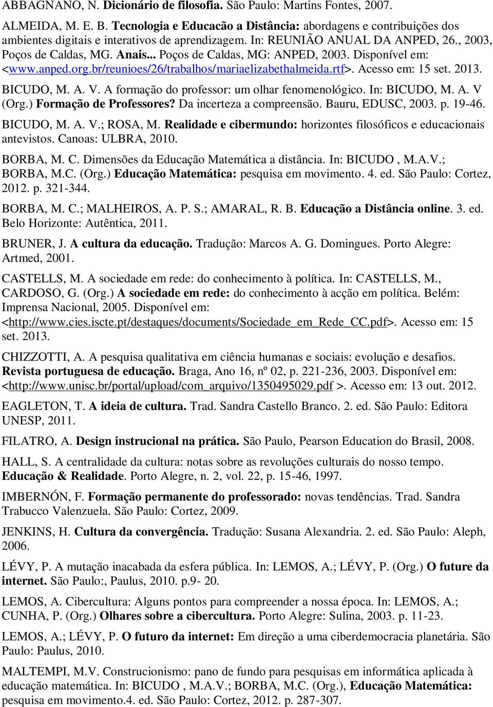 .. Poços de Caldas, MG: ANPED, 2003. Disponível em: <www.anped.org.br/reunioes/26/trabalhos/mariaelizabethalmeida.rtf>. Acesso em: 15 set. 2013. BICUDO, M. A. V.