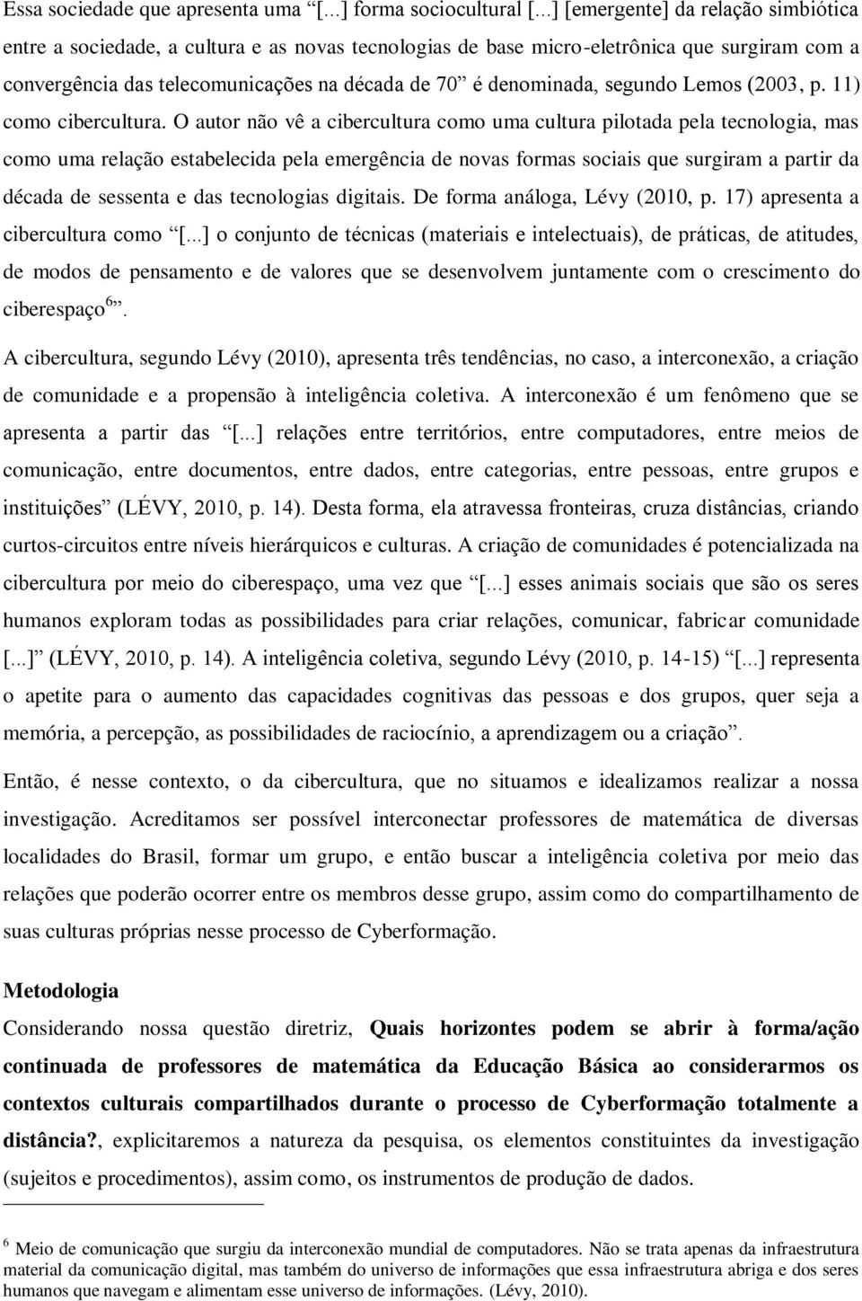 segundo Lemos (2003, p. 11) como cibercultura.