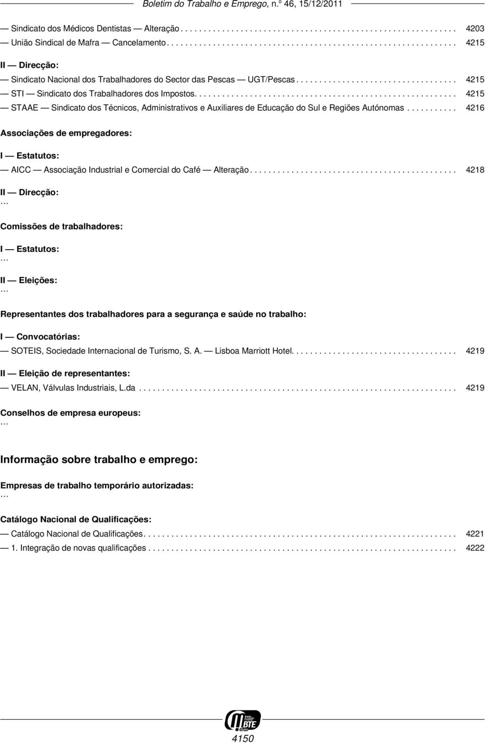 .................................. 4215 STI Sindicato dos Trabalhadores dos Impostos......................................................... 4215 STAAE Sindicato dos Técnicos, Administrativos e Auxiliares de Educação do Sul e Regiões Autónomas.