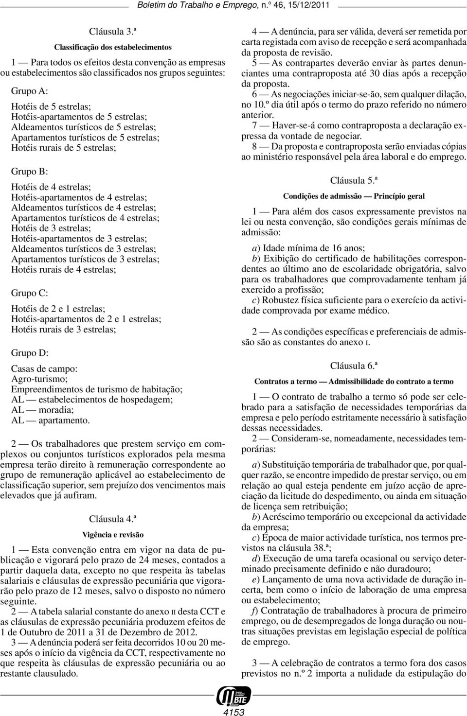 -apartamentos de 5 estrelas; Aldeamentos turísticos de 5 estrelas; Apartamentos turísticos de 5 estrelas; Hotéis rurais de 5 estrelas; Grupo B: Hotéis de 4 estrelas; Hotéis -apartamentos de 4