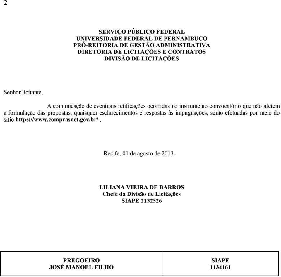 formulação das propostas, quaisquer esclarecimentos e respostas às impugnações, serão efetuadas por meio do sítio https://www.comprasnet.