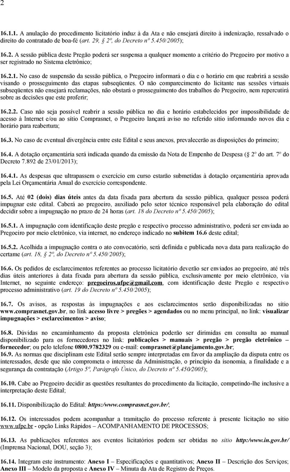 O não comparecimento do licitante nas sessões virtuais subseqüentes não ensejará reclamações, não obstará o prosseguimento dos trabalhos do Pregoeiro, nem repercutirá sobre as decisões que este