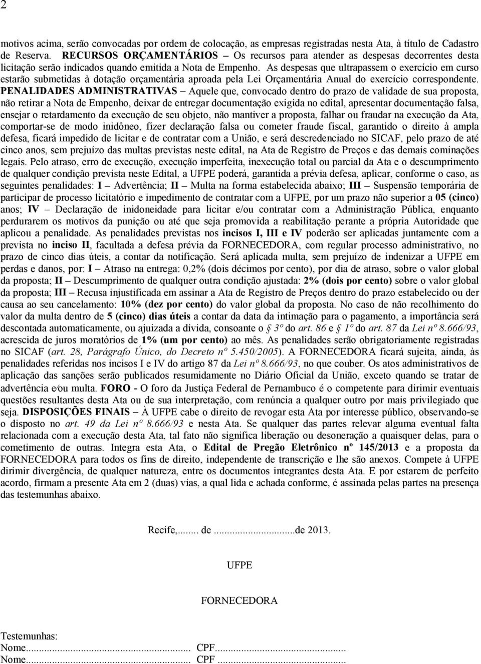 As despesas que ultrapassem o exercício em curso estarão submetidas à dotação orçamentária aproada pela Lei Orçamentária Anual do exercício correspondente.