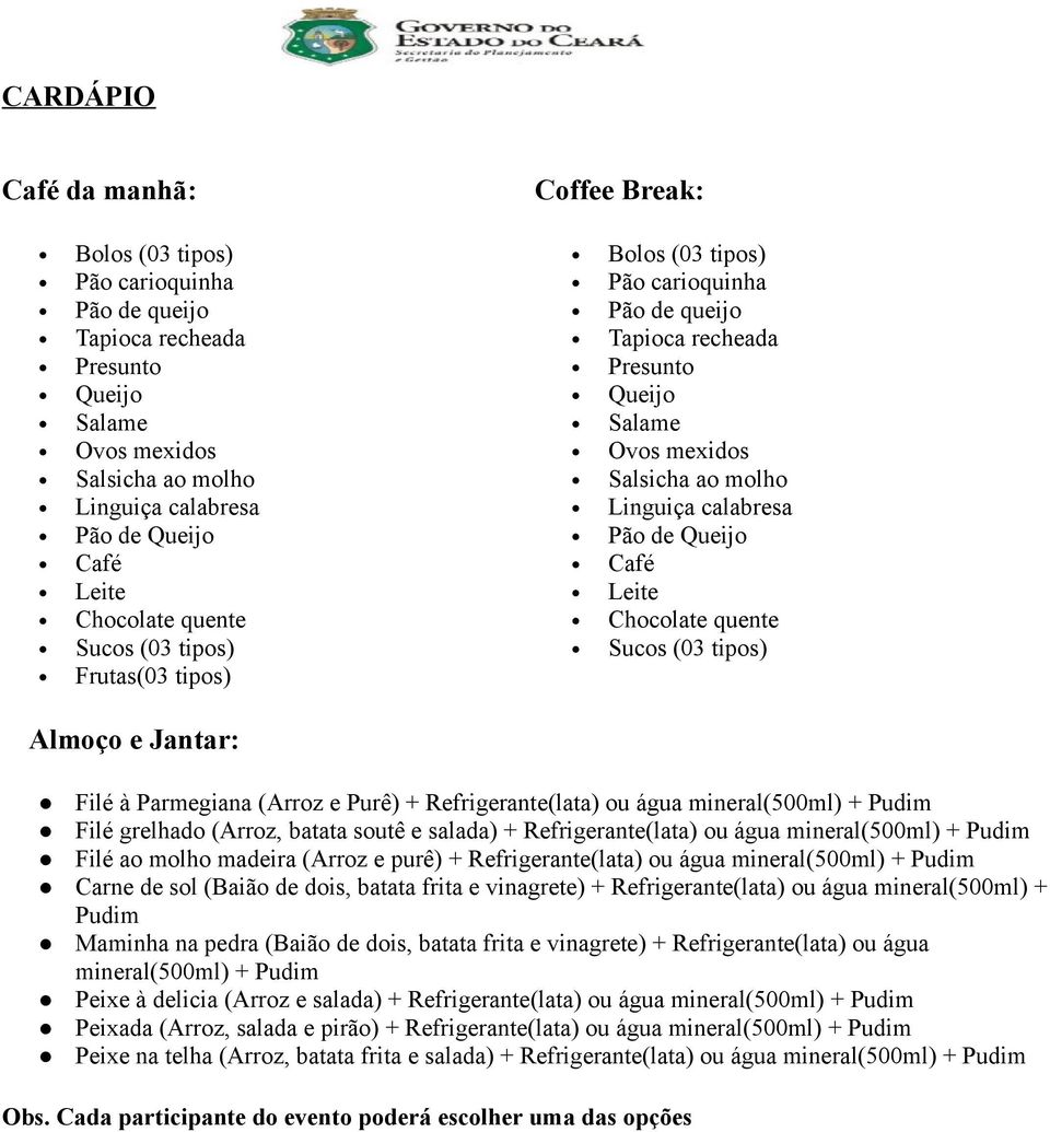 Queijo Café Leite Chocolate quente Sucos (03 tipos) Almoço e Jantar: Filé à Parmegiana (Arroz e Purê) + Refrigerante(lata) ou água mineral(500ml) + Pudim Filé grelhado (Arroz, batata soutê e salada)