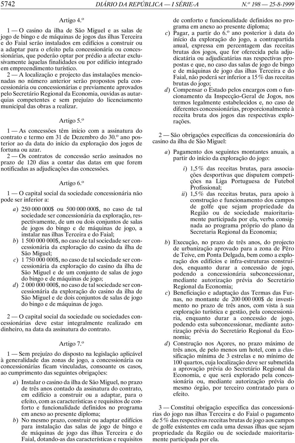 concessionária ou concessionárias, que poderão optar por prédio a afectar exclusivamente àquelas finalidades ou por edifício integrado em empreendimento turístico.