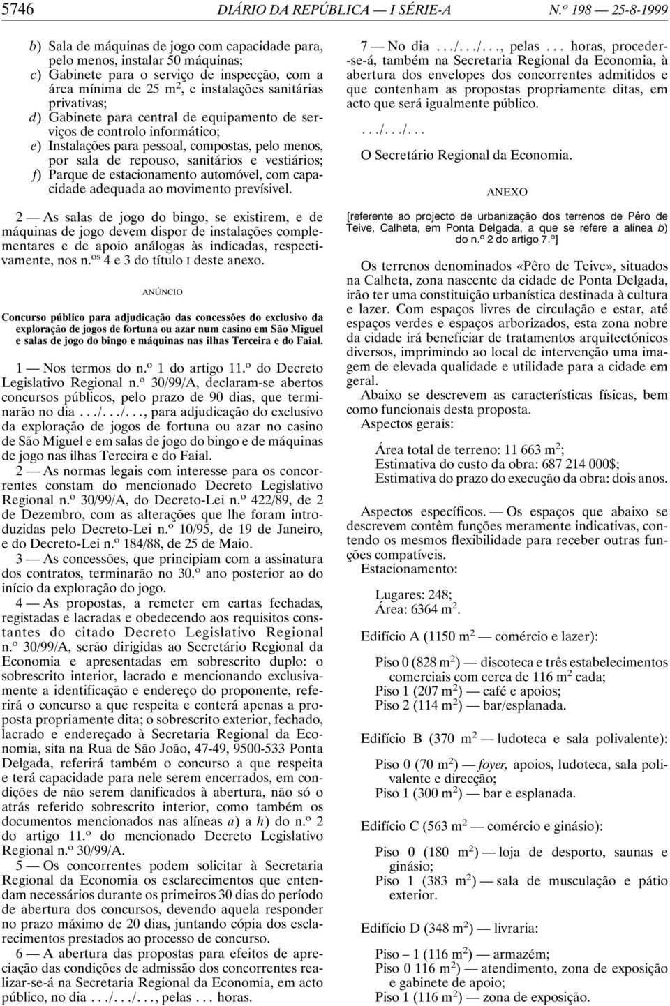 privativas; d) Gabinete para central de equipamento de serviços de controlo informático; e) Instalações para pessoal, compostas, pelo menos, por sala de repouso, sanitários e vestiários; f) Parque de