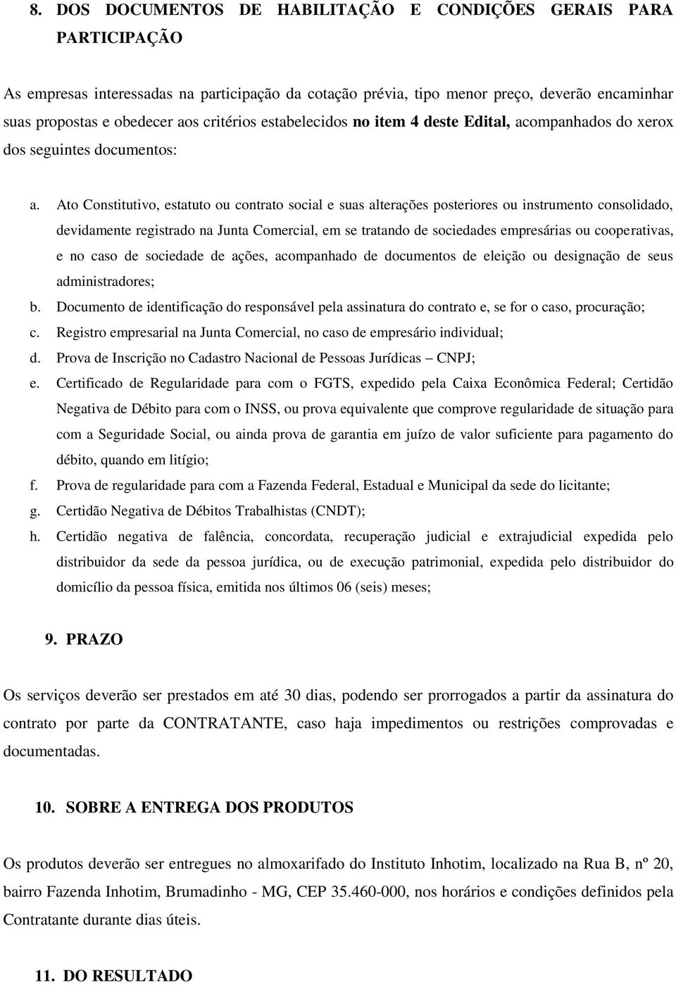 Ato Constitutivo, estatuto ou contrato social e suas alterações posteriores ou instrumento consolidado, devidamente registrado na Junta Comercial, em se tratando de sociedades empresárias ou