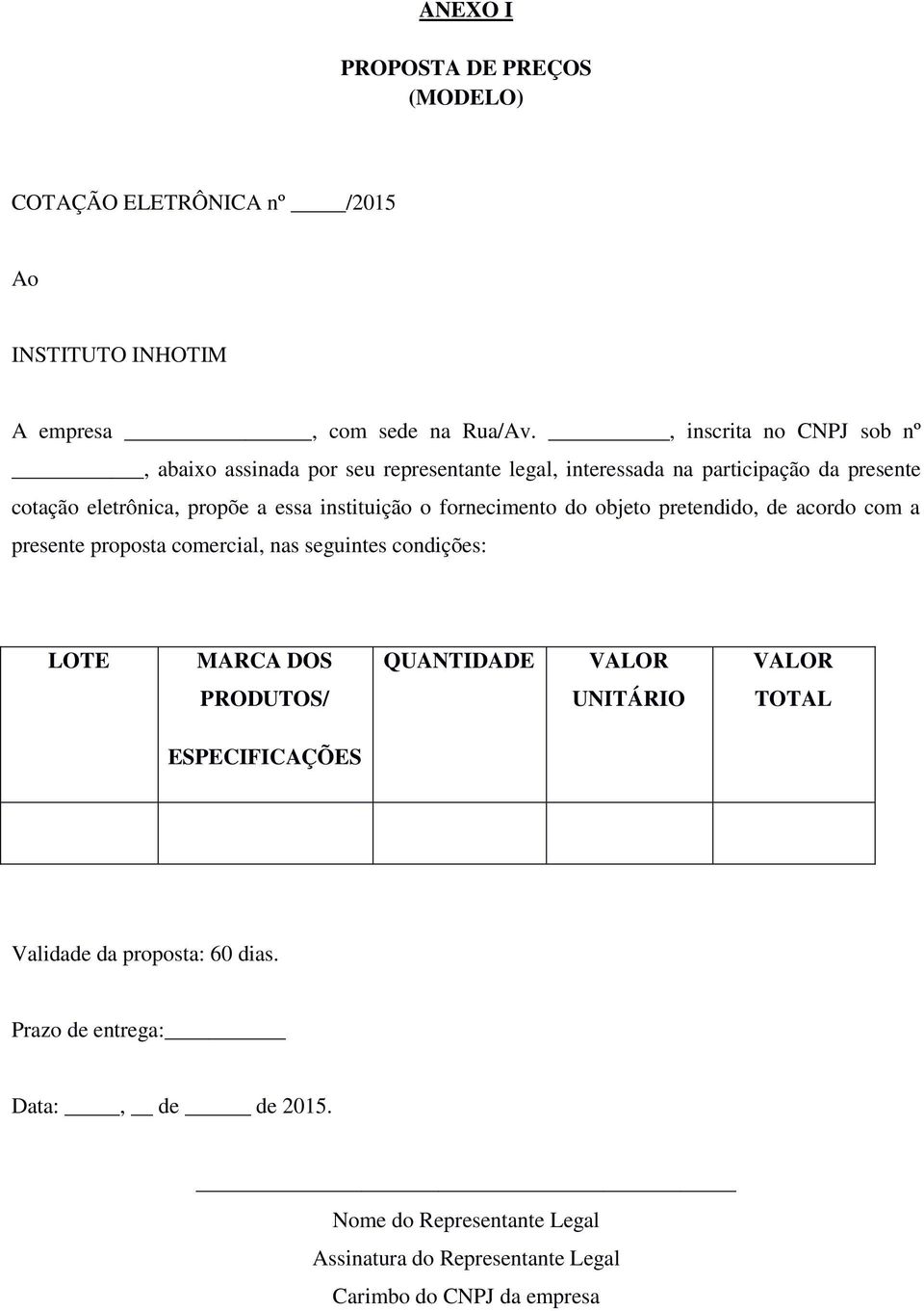 instituição o fornecimento do objeto pretendido, de acordo com a presente proposta comercial, nas seguintes condições: LOTE MARCA DOS QUANTIDADE VALOR