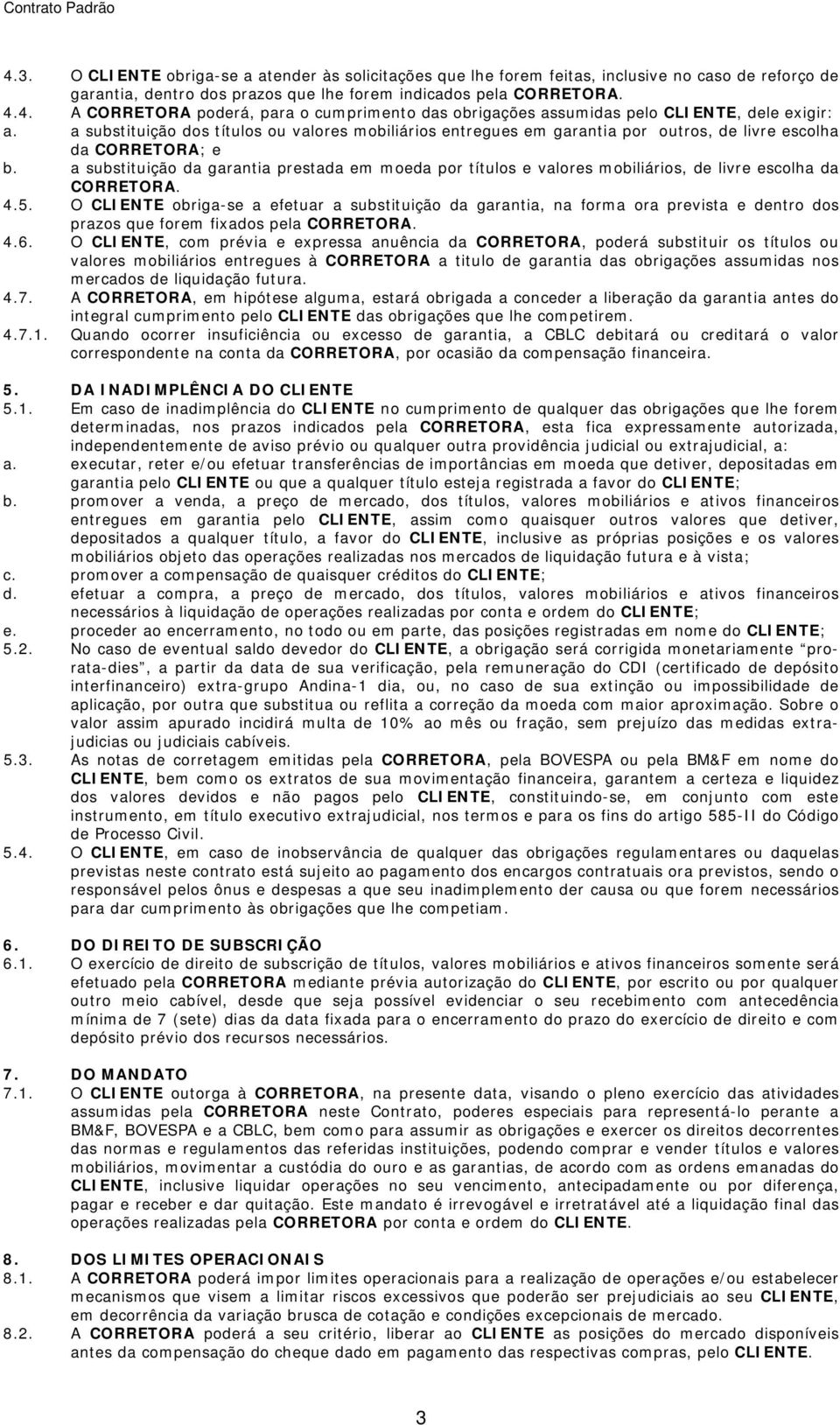 a substituição da garantia prestada em moeda por títulos e valores mobiliários, de livre escolha da CORRETORA. 4.5.