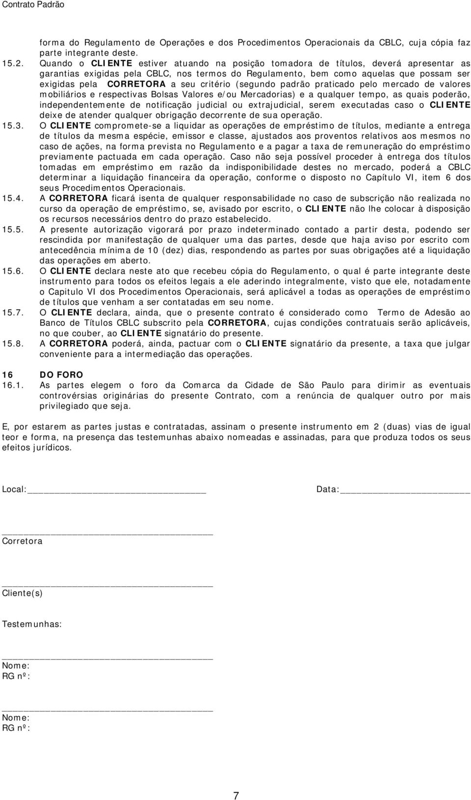 a seu critério (segundo padrão praticado pelo mercado de valores mobiliários e respectivas Bolsas Valores e/ou Mercadorias) e a qualquer tempo, as quais poderão, independentemente de notificação