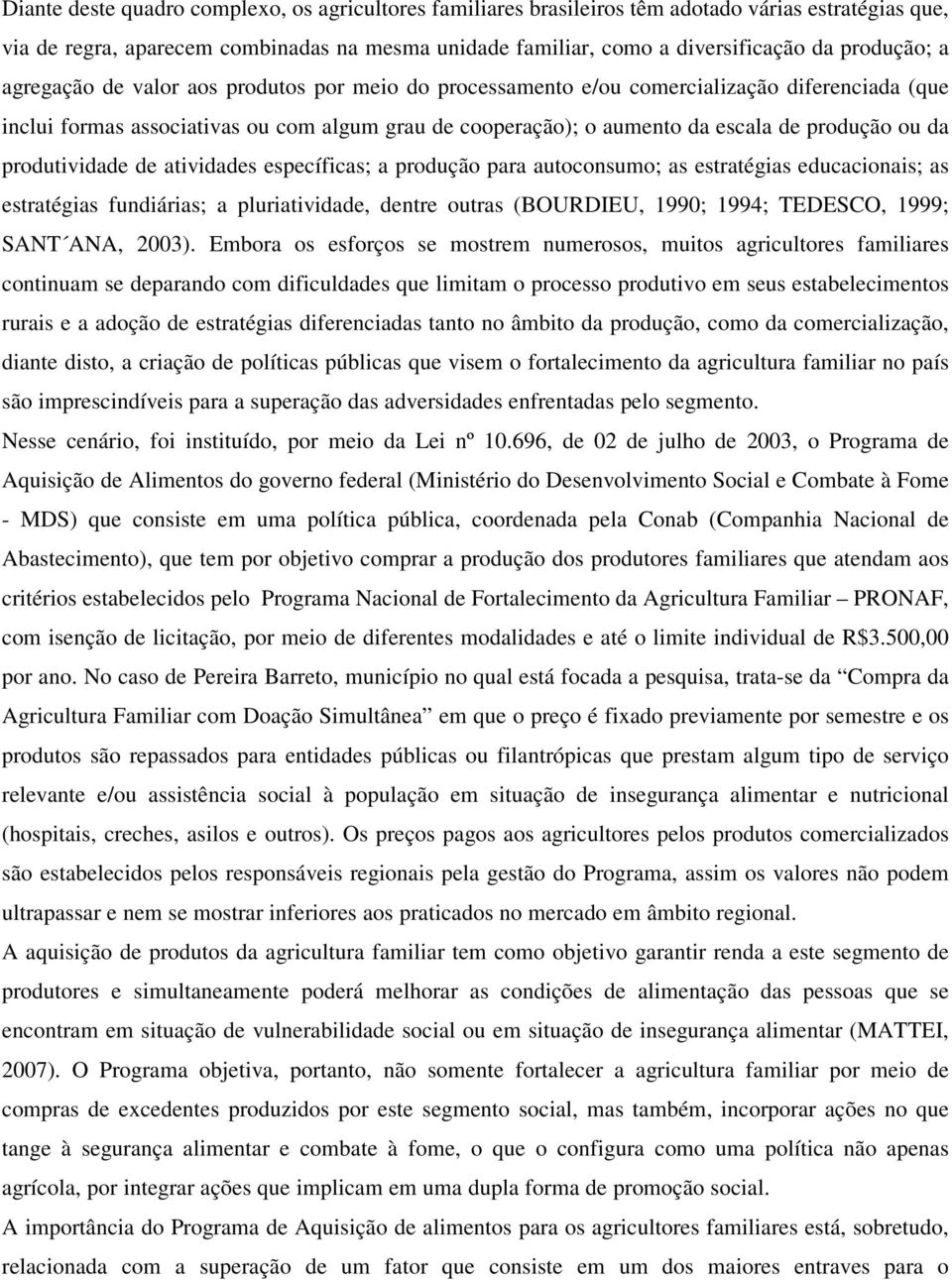 produção ou da produtividade de atividades específicas; a produção para autoconsumo; as estratégias educacionais; as estratégias fundiárias; a pluriatividade, dentre outras (BOURDIEU, 1990; 1994;