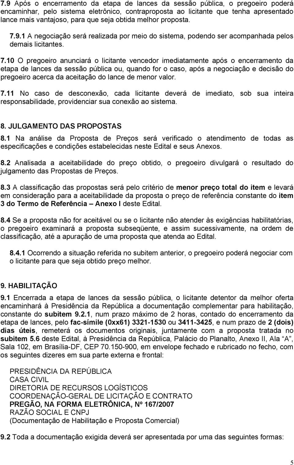 9.1 A negociação será realizada por meio do sistema, podendo ser acompanhada pelos demais licitantes. 7.