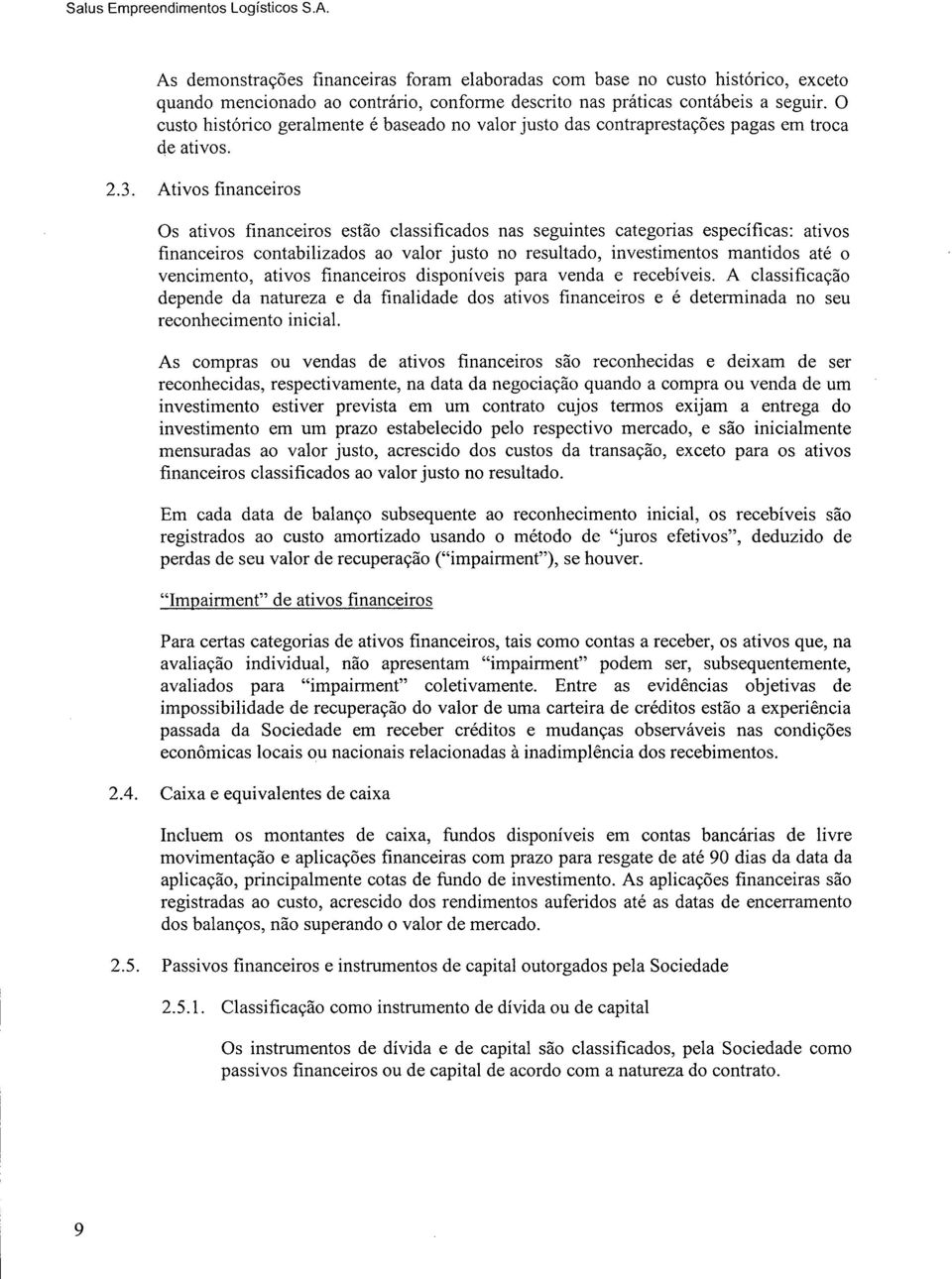 O custo histórico geralmente é baseado no valor justo das contraprestações pagas em troca de ativos. 2.3.