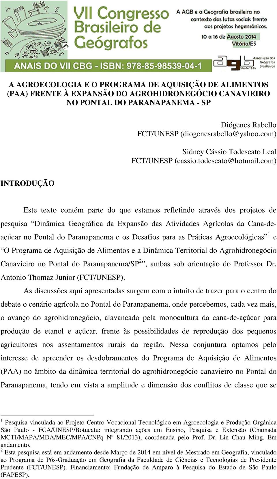 com) INTRODUÇÃO Este texto contém parte do que estamos refletindo através dos projetos de pesquisa Dinâmica Geográfica da Expansão das Atividades Agrícolas da Cana-deaçúcar no Pontal do Paranapanema