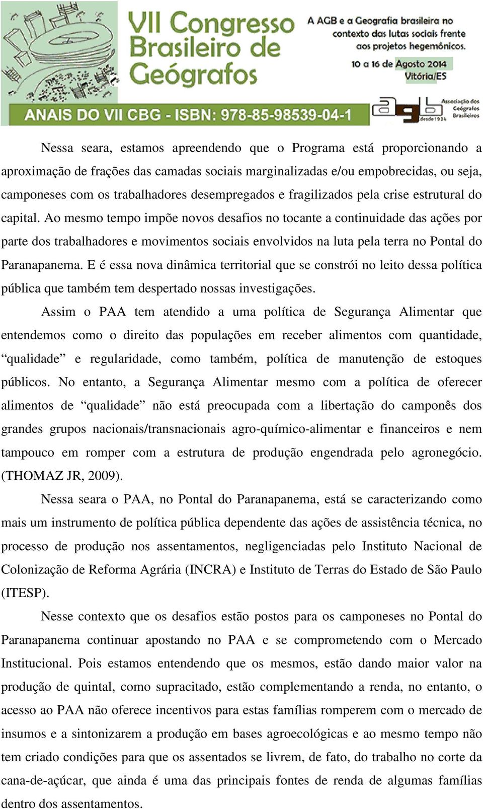 Ao mesmo tempo impõe novos desafios no tocante a continuidade das ações por parte dos trabalhadores e movimentos sociais envolvidos na luta pela terra no Pontal do Paranapanema.