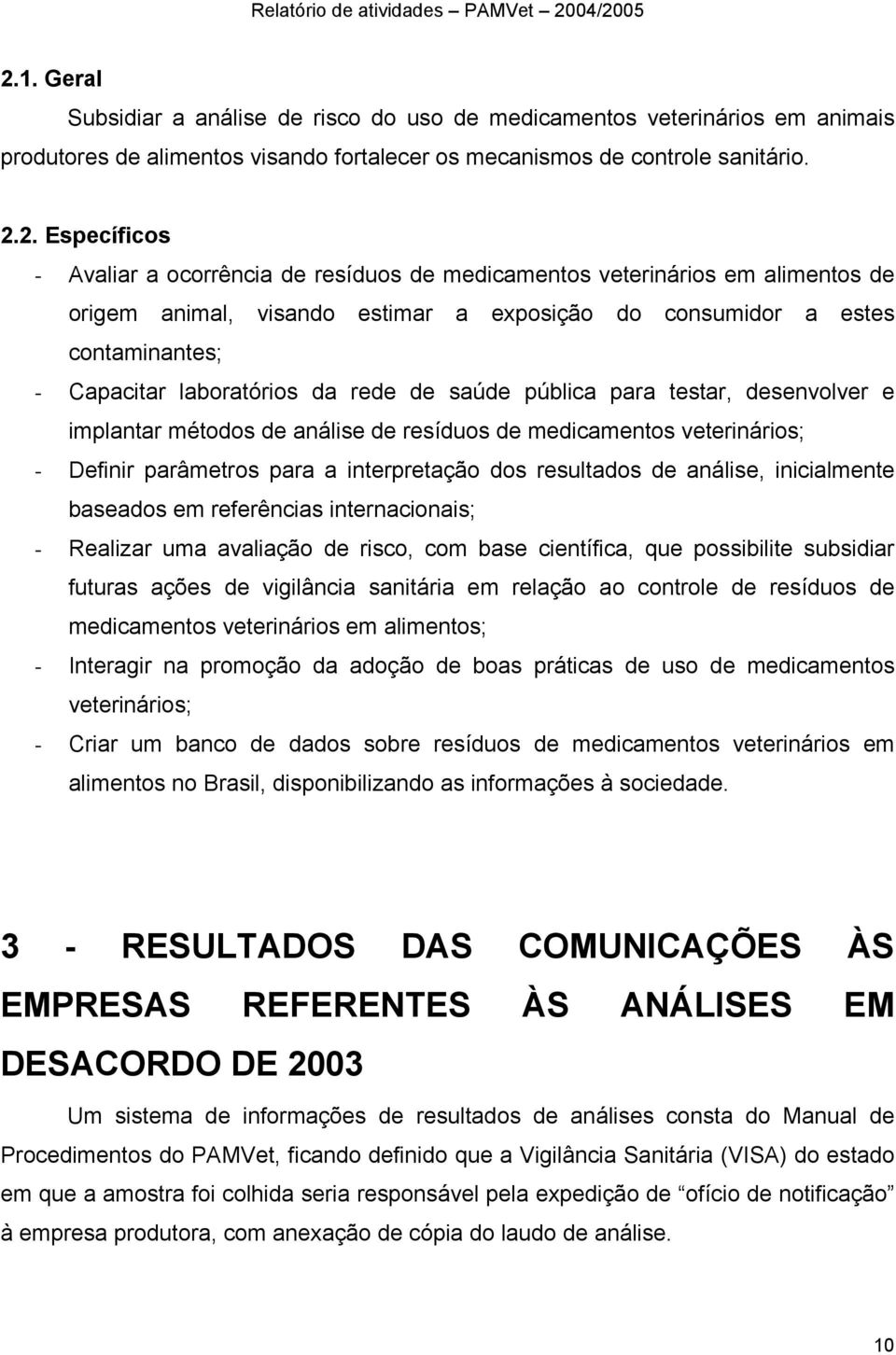 para testar, desenvolver e implantar métodos de análise de resíduos de medicamentos veterinários; - Definir parâmetros para a interpretação dos resultados de análise, inicialmente baseados em