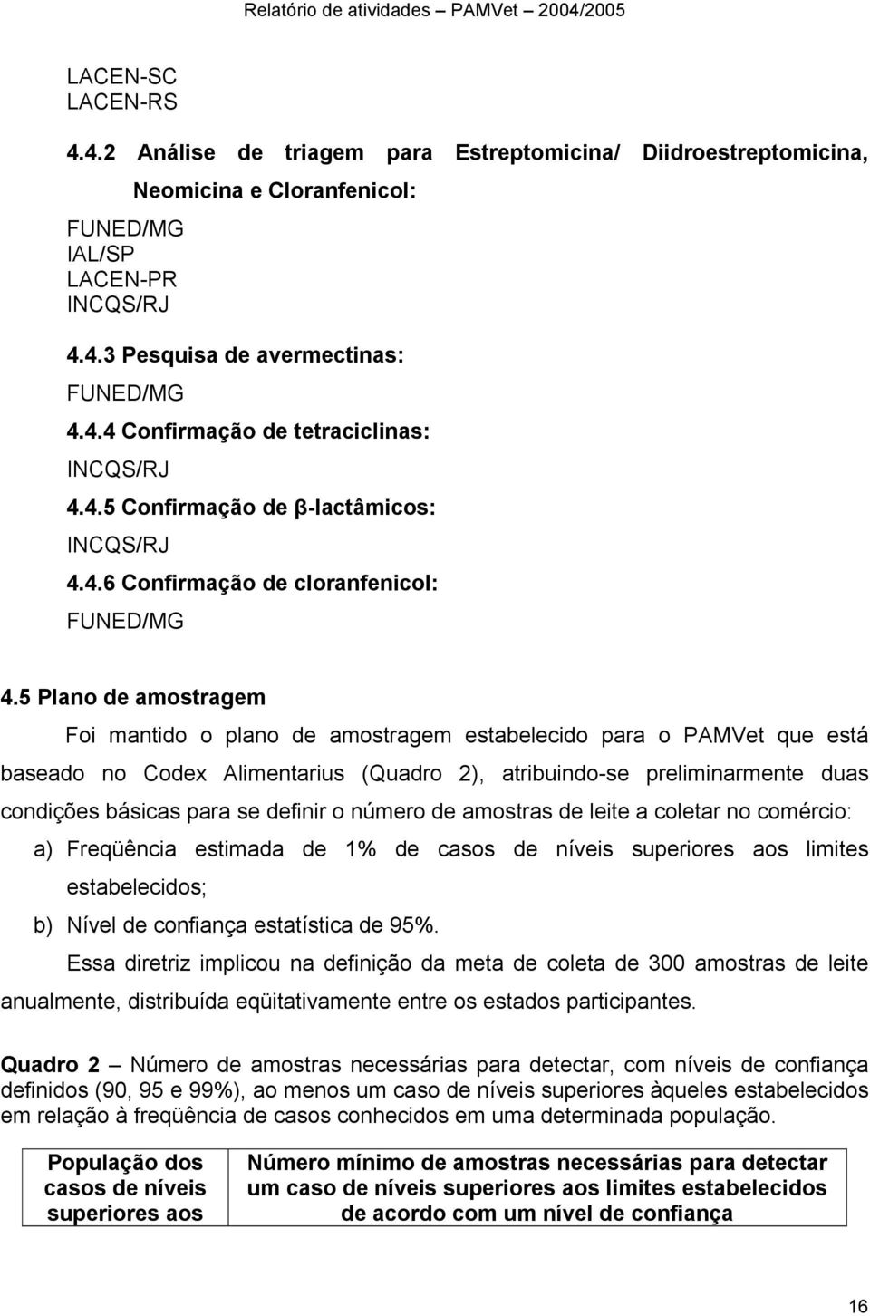 5 Plano de amostragem Foi mantido o plano de amostragem estabelecido para o PAMVet que está baseado no Codex Alimentarius (Quadro 2), atribuindo-se preliminarmente duas condições básicas para se