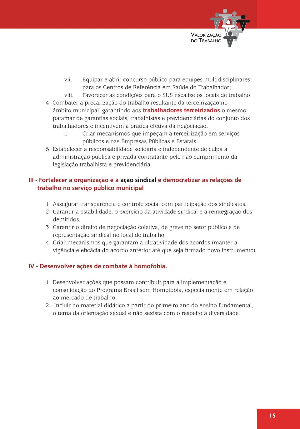 Combater a precarização do trabalho resultante da terceirização no âmbito municipal, garantindo aos trabalhadores terceirizados o mesmo patamar de garantias sociais, trabalhistas e previdenciárias do