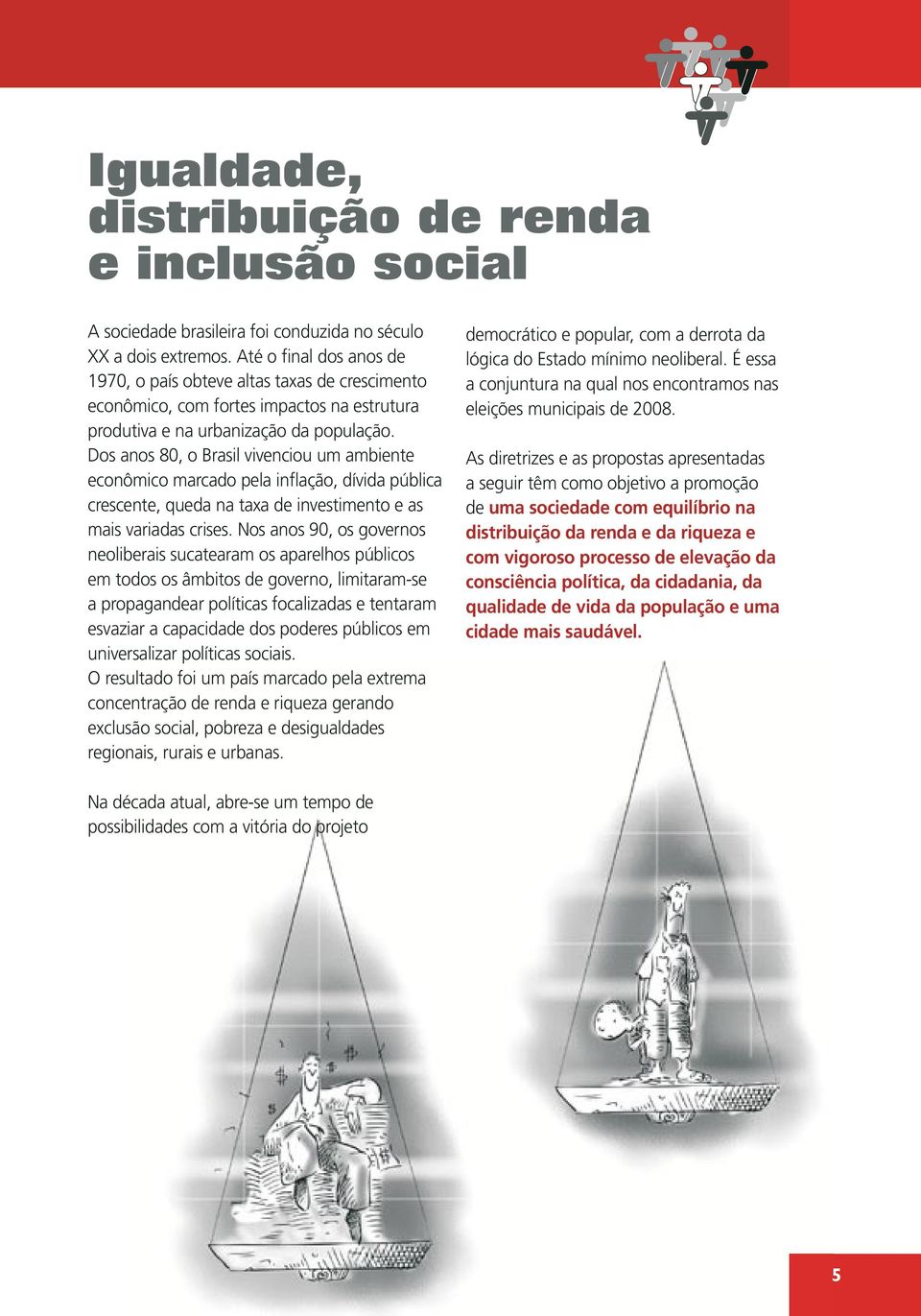 Dos anos 80, o Brasil vivenciou um ambiente econômico marcado pela inflação, dívida pública crescente, queda na taxa de investimento e as mais variadas crises.