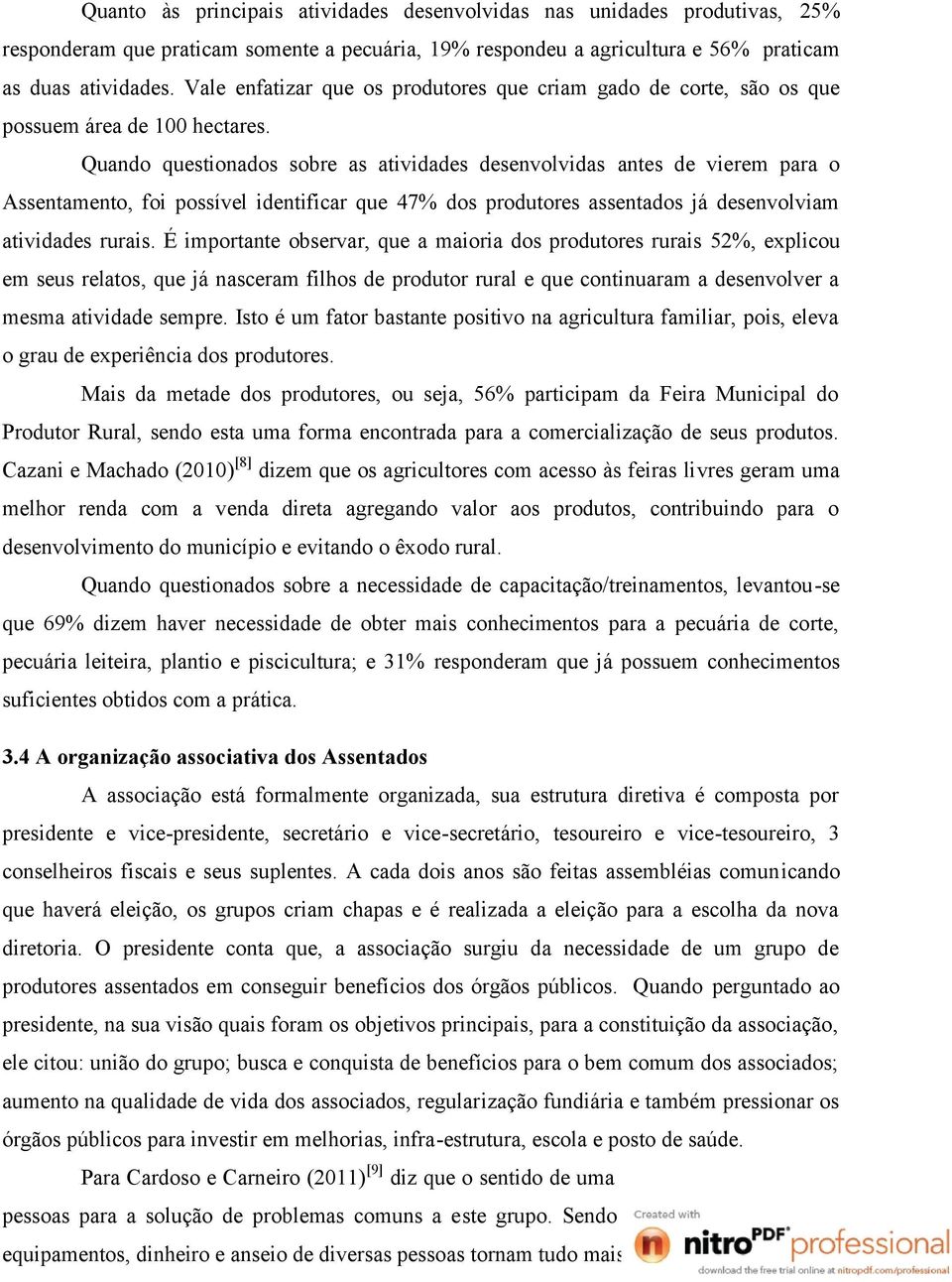 Quando questionados sobre as atividades desenvolvidas antes de vierem para o Assentamento, foi possível identificar que 47% dos produtores assentados já desenvolviam atividades rurais.