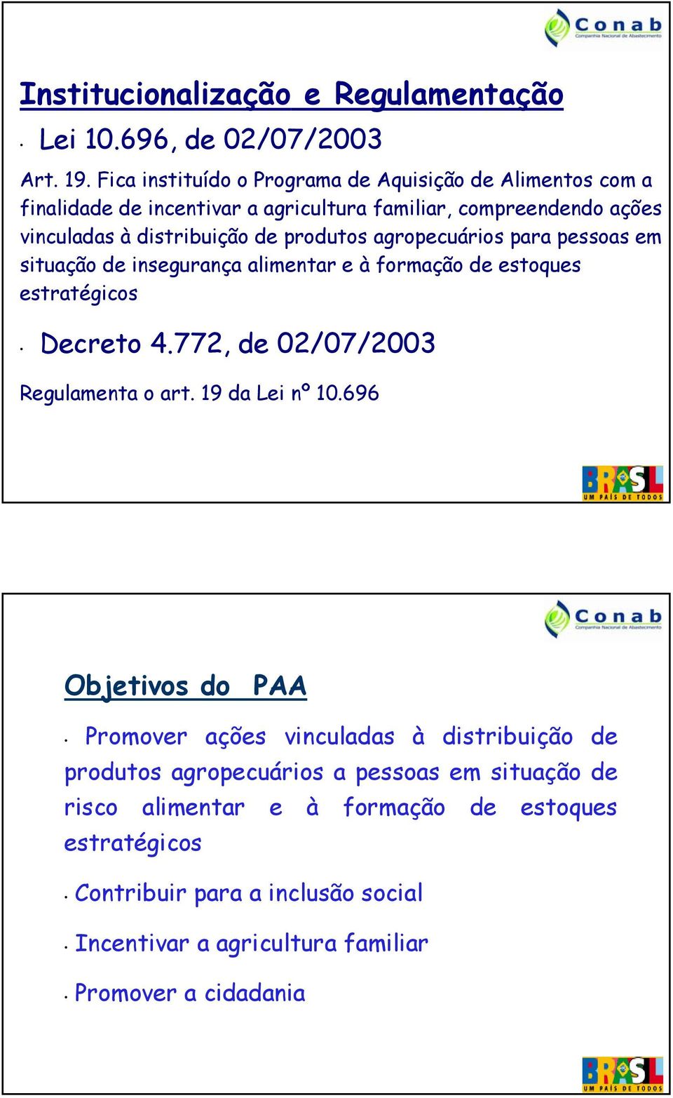 produtos agropecuários para pessoas em situação de insegurança alimentar e à formação de estoques estratégicos Decreto 4.772, de 02/07/2003 Regulamenta o art.