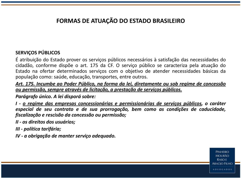 Art. 175. Incumbe ao Poder Público, na forma da lei, diretamente ou sob regime de concessão ou permissão, sempre através de licitação, a prestação de serviços públicos. Parágrafo único.